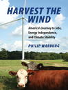 Harvest the Wind America's Journey to Jobs, Energy Independence, and Climate Stability by Philip Warburg eBook